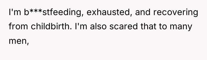 I'm b***stfeeding, exhausted, and recovering from childbirth. I'm also scared...
