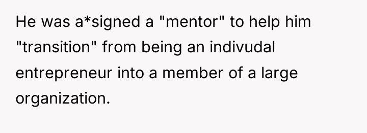 He was a*signed a "mentor" to help him "transition" from...