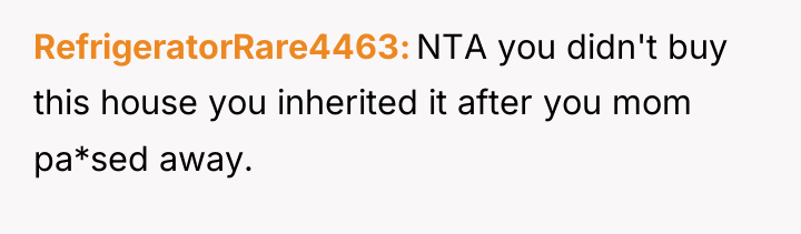 RefrigeratorRare4463 NTA you didn't buy this house you inherited it...