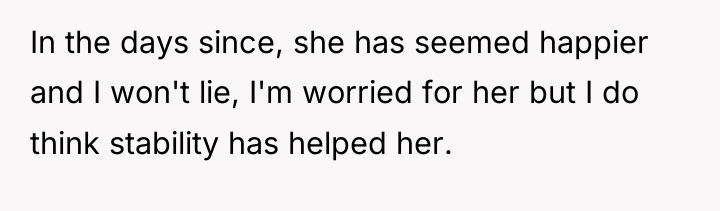 In the days since, she has seemed happier and I...
