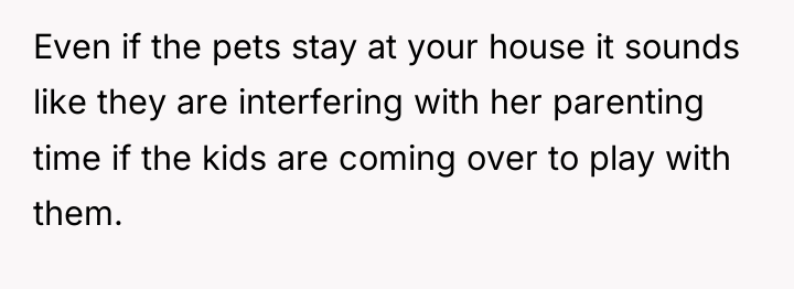 Even if the pets stay at your house it sounds...