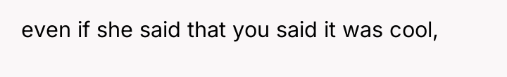 even if she said that you said it was cool,