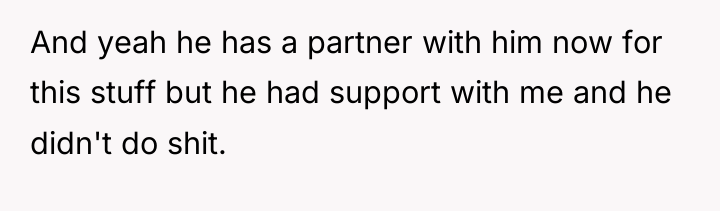 And yeah he has a partner with him now for...