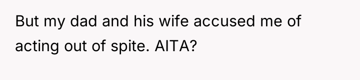 But my dad and his wife accused me of acting...