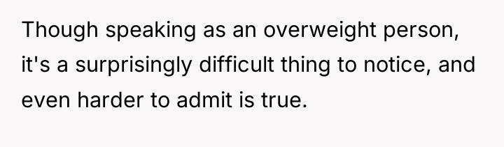Though speaking as an overweight person, it's a surprisingly difficult...