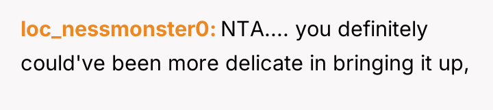 loc_nessmonster0 NTA.... you definitely could've been more delicate in bringing...