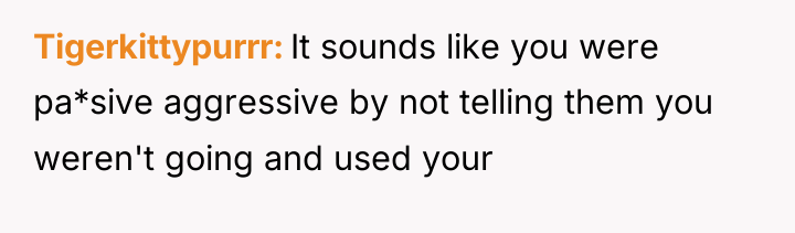 Tigerkittypurrr It sounds like you were pa*sive aggressive by not...