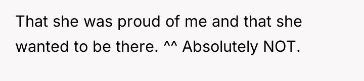 That she was proud of me and that she wanted...