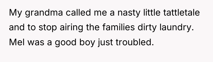 My grandma called me a nasty little tattletale and to...