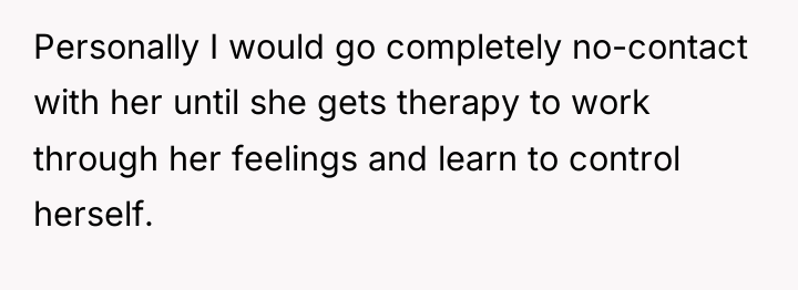 Personally I would go completely no-contact with her until she...