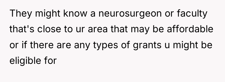 They might know a neurosurgeon or faculty that's close to...