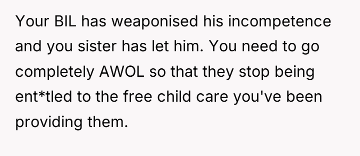 Your BIL has weaponised his incompetence and you sister has...