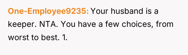 One-Employee9235 Your husband is a keeper. NTA. You have a...