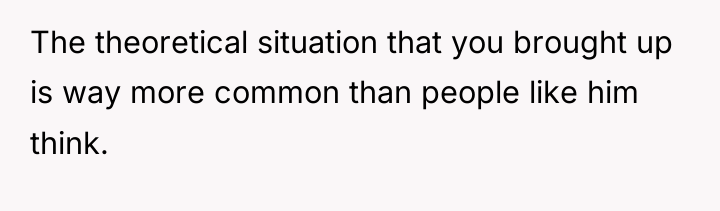 The theoretical situation that you brought up is way more...