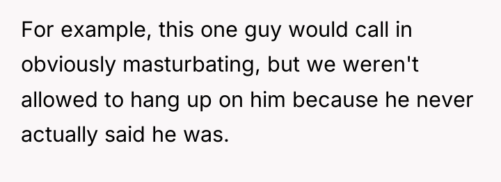 For example, this one guy would call in obviously masturbating,...