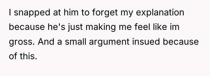 I snapped at him to forget my explanation because he's...