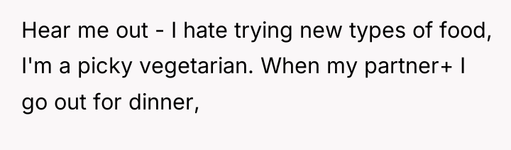 Hear me out - I hate trying new types of...