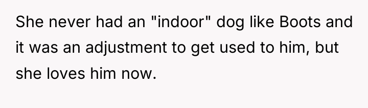 She never had an "indoor" dog like Boots and it...