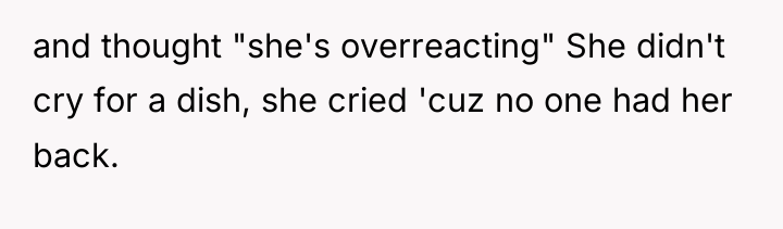 and thought "she's overreacting" She didn't cry for a dish,...