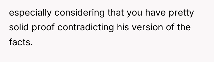 especially considering that you have pretty solid proof contradicting his...