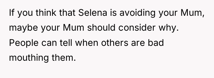 If you think that Selena is avoiding your Mum, maybe...