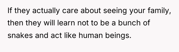 If they actually care about seeing your family, then they...