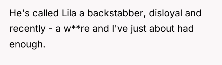 He's called Lila a backstabber, disloyal and recently - a...