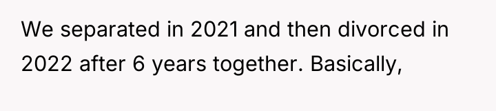 We separated in 2021 and then divorced in 2022 after...