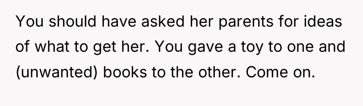 You should have asked her parents for ideas of what...