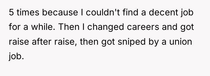 5 times because I couldn't find a decent job for...