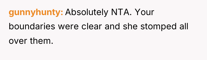 gunnyhunty Absolutely NTA. Your boundaries were clear and she stomped...