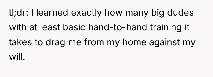 tl;dr: I learned exactly how many big dudes with at...