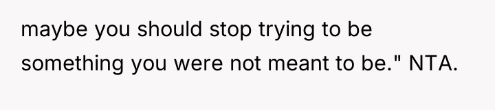 maybe you should stop trying to be something you were...