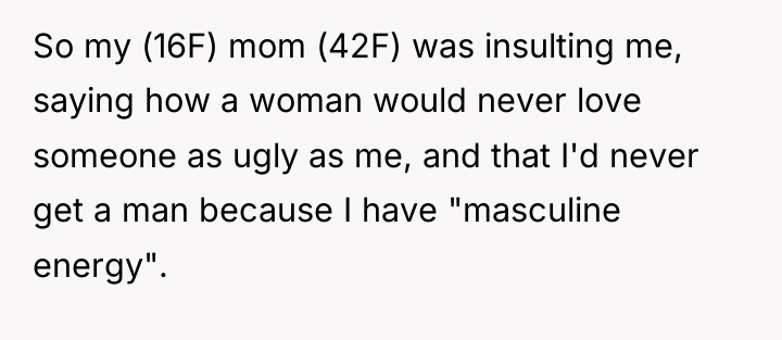 So my (16F) mom (42F) was insulting me, saying how...