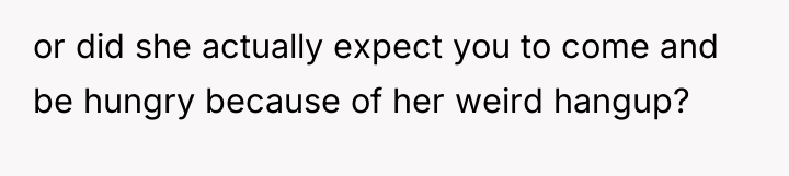 or did she actually expect you to come and be...