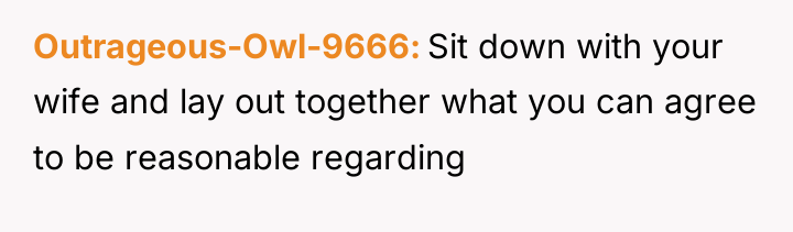 Outrageous-Owl-9666 Sit down with your wife and lay out together...