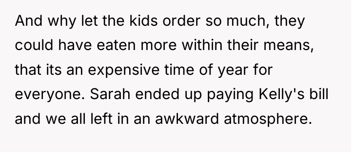 And why let the kids order so much, they could...