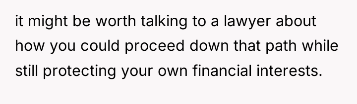 it might be worth talking to a lawyer about how...