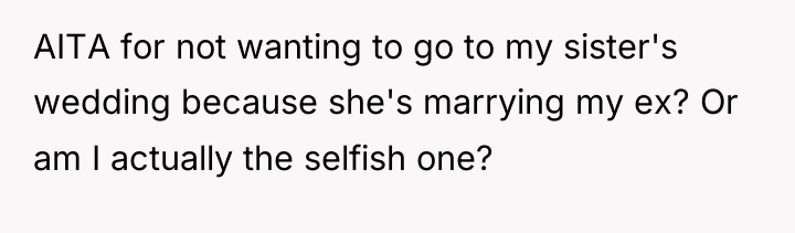AITA for not wanting to go to my sister's wedding...