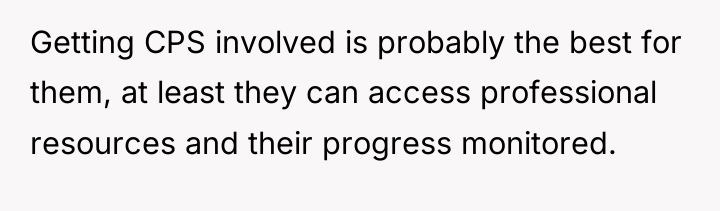 Getting CPS involved is probably the best for them, at...