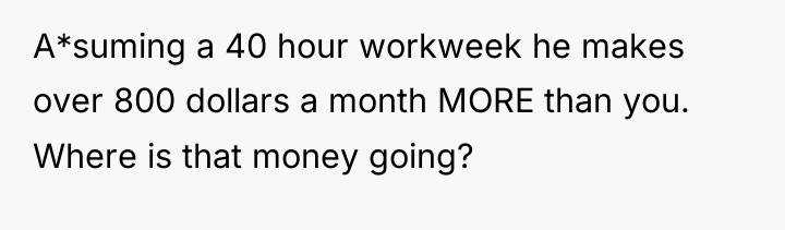 A*suming a 40 hour workweek he makes over 800 dollars...