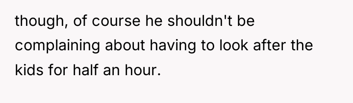 though, of course he shouldn't be complaining about having to...