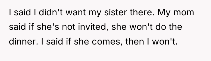 I said I didn't want my sister there. My mom...