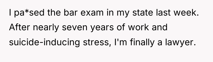 I pa*sed the bar exam in my state last week....