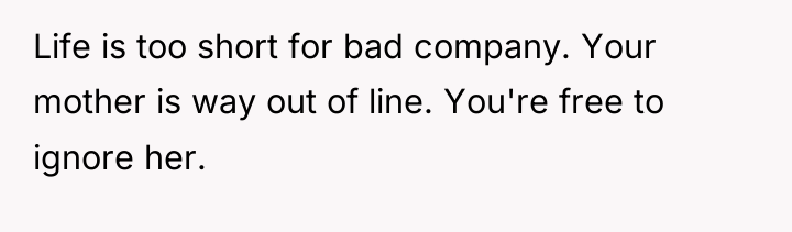 Life is too short for bad company. Your mother is...