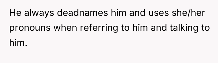 He always deadnames him and uses she/her pronouns when referring...