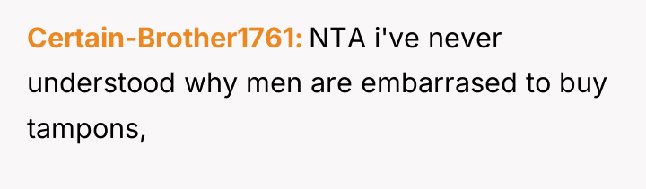 Certain-Brother1761 NTA i've never understood why men are embarrased to...