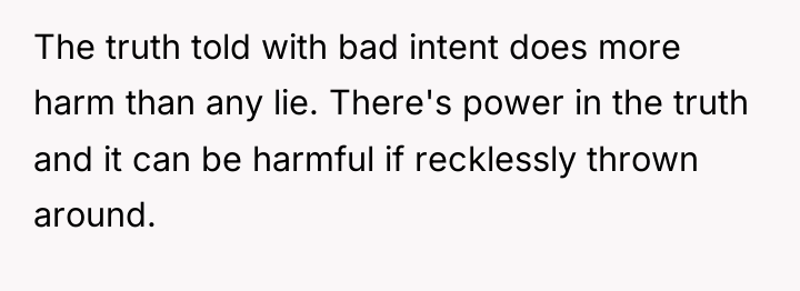 The truth told with bad intent does more harm than...