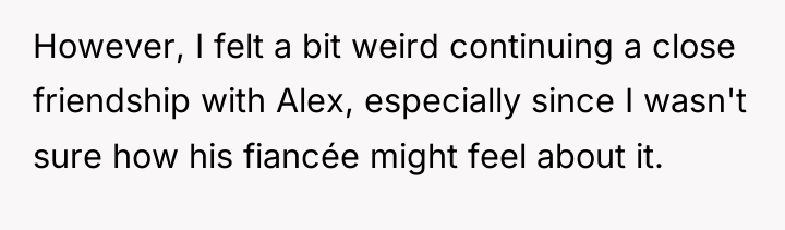 However, I felt a bit weird continuing a close friendship...