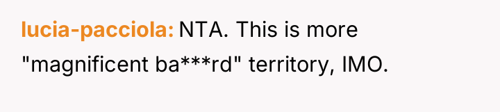 lucia-pacciola NTA. This is more "magnificent ba***rd" territory, IMO.